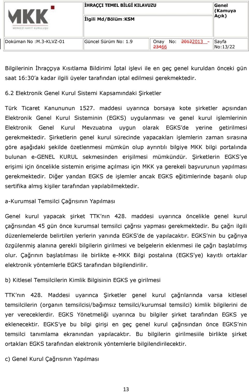 maddesi uyarınca brsaya kte şirketler açısından Elektrnik Kurul Sisteminin (EGKS) uygulanması ve genel kurul işlemlerinin Elektrnik Kurul Mevzuatına uygun larak EGKS de yerine getirilmesi