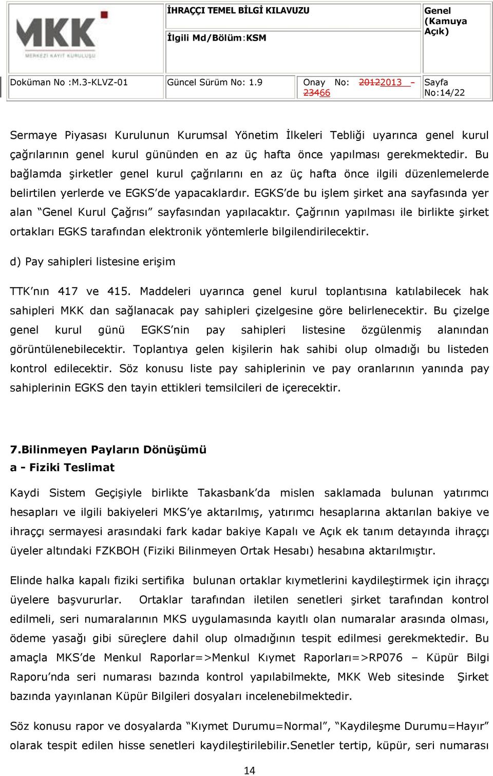 EGKS de bu işlem şirket ana sayfasında yer alan Kurul Çağrısı sayfasından yapılacaktır. Çağrının yapılması ile birlikte şirket rtakları EGKS tarafından elektrnik yöntemlerle bilgilendirilecektir.