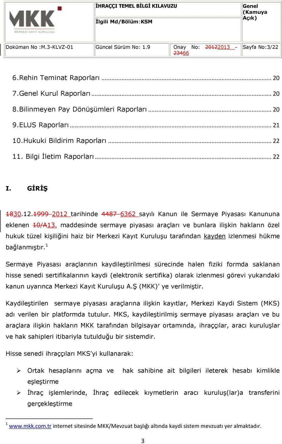 maddesinde sermaye piyasası araçları ve bunlara ilişkin hakların özel hukuk tüzel kişiliğini haiz bir Merkezi Kayıt Kuruluşu tarafından kayden izlenmesi hükme bağlanmıştır.