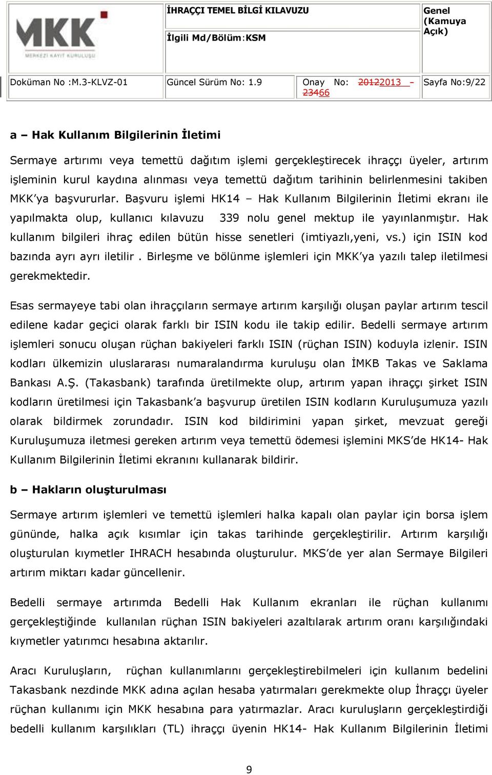 Hak kullanım bilgileri ihraç edilen bütün hisse senetleri (imtiyazlı,yeni, vs.) için ISIN kd bazında ayrı ayrı iletilir.