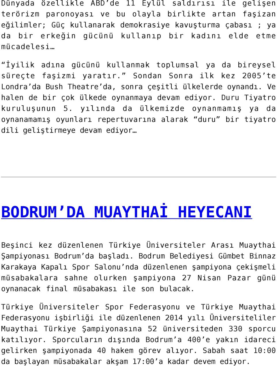 Sondan Sonra ilk kez 2005 te Londra da Bush Theatre da, sonra çeşitli ülkelerde oynandı. Ve halen de bir çok ülkede oynanmaya devam ediyor. Duru Tiyatro kuruluşunun 5.