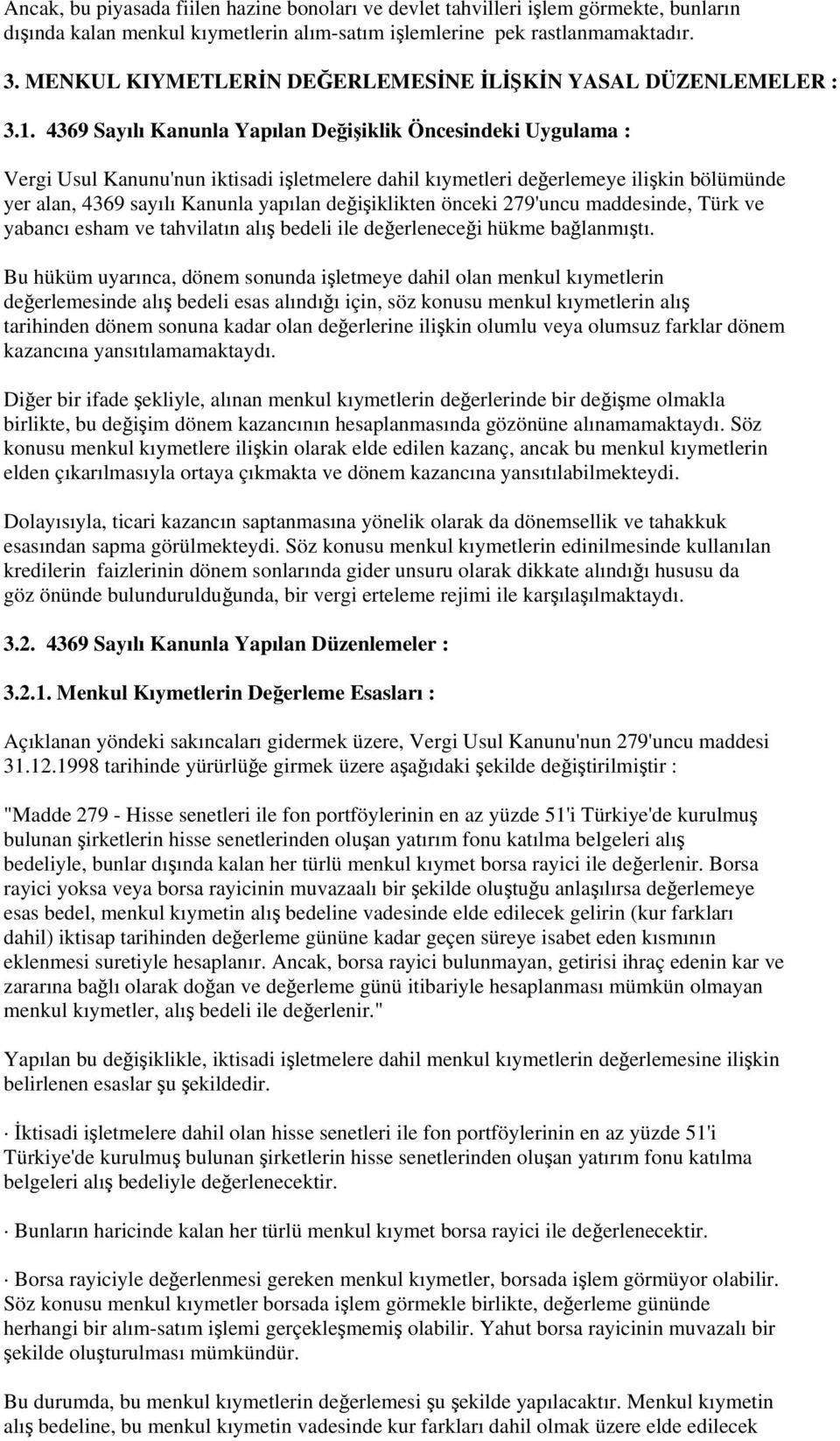 4369 Sayılı Kanunla Yapılan Deiiklik Öncesindeki Uygulama : Vergi Usul Kanunu'nun iktisadi iletmelere dahil kıymetleri deerlemeye ilikin bölümünde yer alan, 4369 sayılı Kanunla yapılan deiiklikten