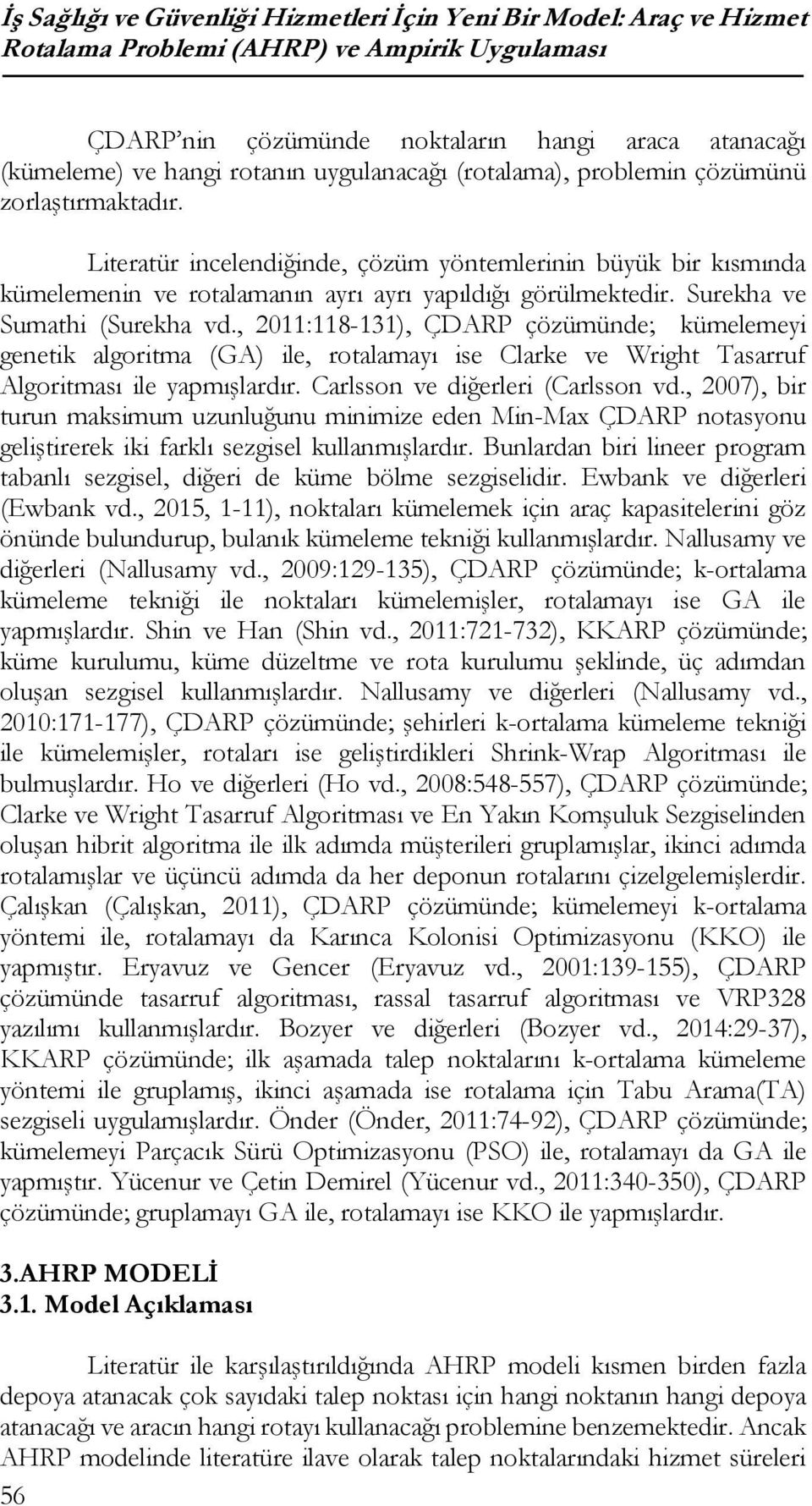 Surekha ve Suathi (Surekha vd., 2011:118-131), ÇDARP çözüünde; küeleeyi genetik algorita (GA) ile, rotalaayı ise Clarke ve Wright Tasarruf Algoritası ile yapışlardır.