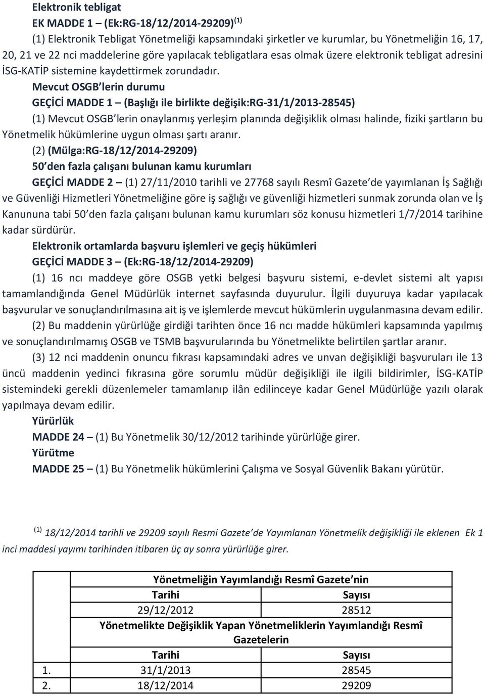 Mevcut OSGB lerin durumu GEÇİCİ MADDE 1 (Başlığı ile birlikte değişik:rg-31/1/2013-28545) (1) Mevcut OSGB lerin onaylanmış yerleşim planında değişiklik olması halinde, fiziki şartların bu Yönetmelik