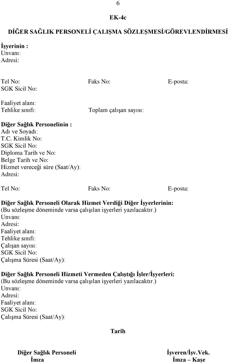 Kimlik No: Diploma Tarih ve No: Belge Tarih ve No: Hizmet vereceği süre (Saat/Ay): Tel No: Faks No: E-posta: Diğer Sağlık Personeli Olarak Hizmet Verdiği Diğer İşyerlerinin: (Bu sözleşme