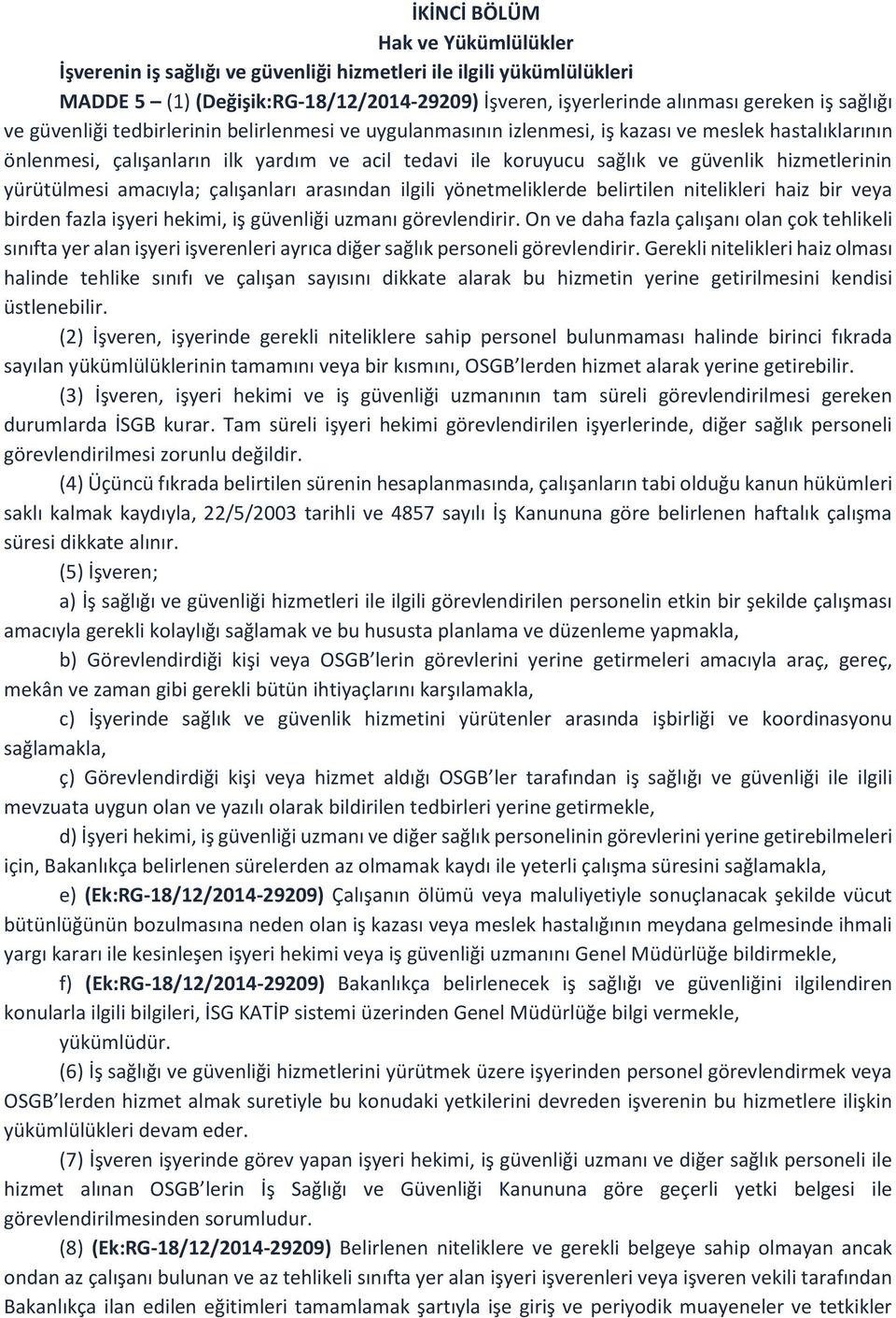 yürütülmesi amacıyla; çalışanları arasından ilgili yönetmeliklerde belirtilen nitelikleri haiz bir veya birden fazla işyeri hekimi, iş güvenliği uzmanı görevlendirir.