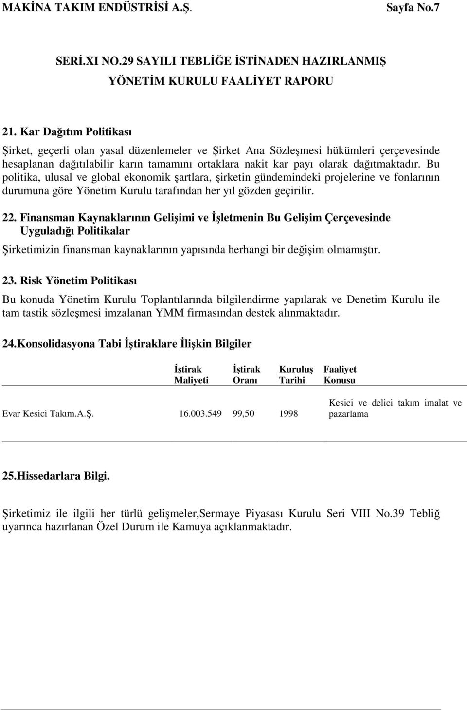 Bu politika, ulusal ve global ekonomik şartlara, şirketin gündemindeki projelerine ve fonlarının durumuna göre Yönetim Kurulu tarafından her yıl gözden geçirilir. 22.