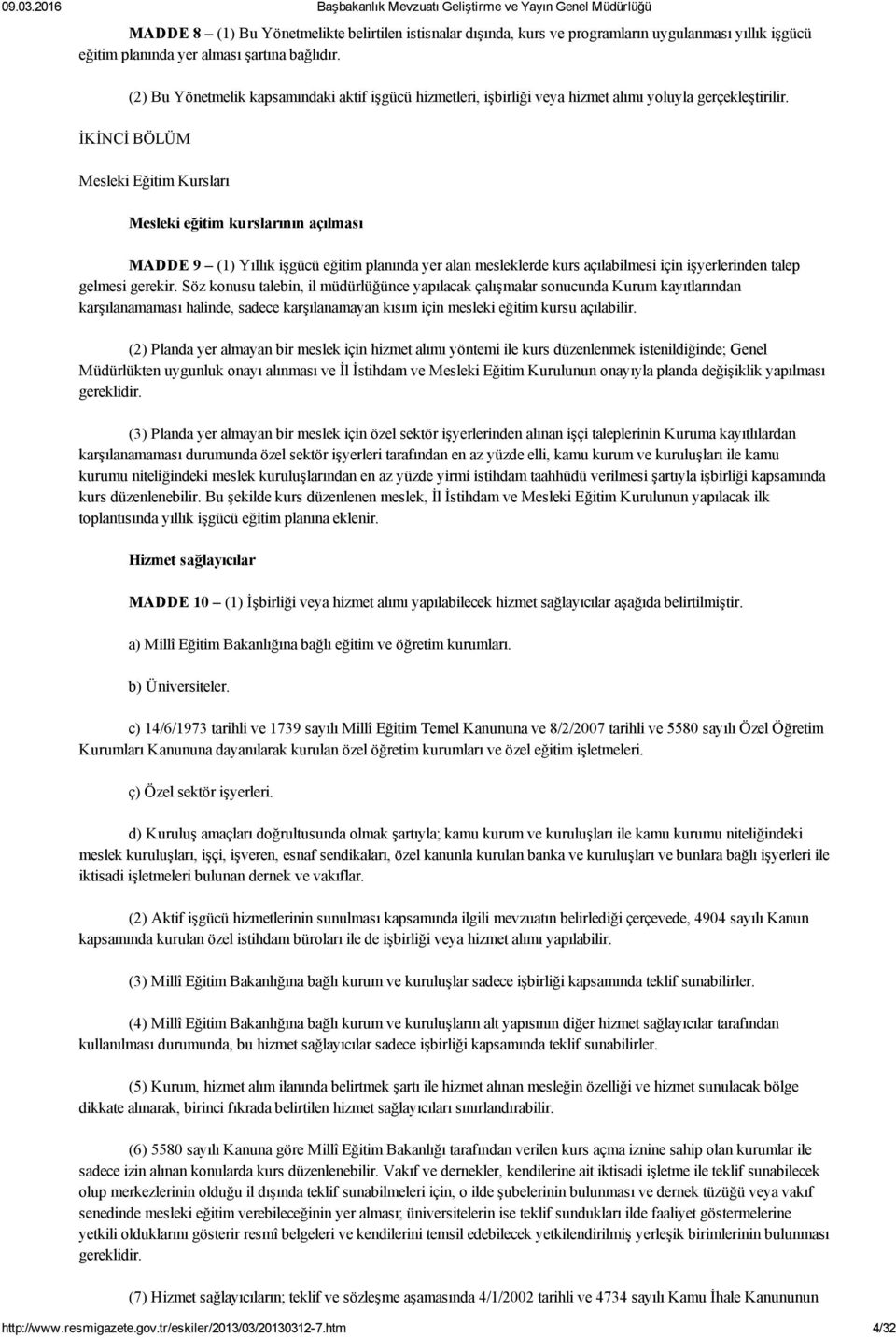 İKİNCİ BÖLÜM Mesleki Eğitim Kursları Mesleki eğitim kurslarının açılması MADDE 9 (1) Yıllık işgücü eğitim planında yer alan mesleklerde kurs açılabilmesi için işyerlerinden talep gelmesi gerekir.