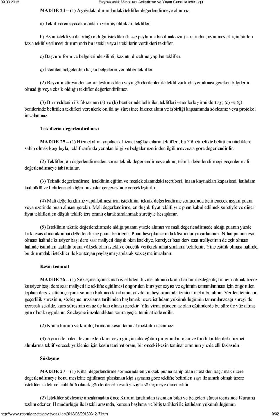 c) Başvuru form ve belgelerinde silinti, kazıntı, düzeltme yapılan teklifler. ç) İstenilen belgelerden başka belgelerin yer aldığı teklifler.