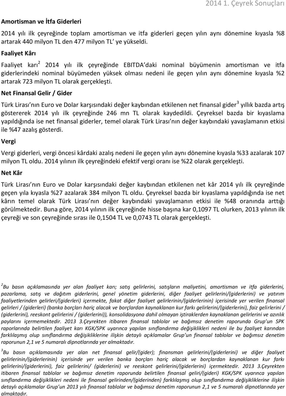 Faaliyet Kârı Faaliyet karı 2 2014 yılı ilk çeyreğinde EBITDA daki nominal büyümenin amortisman ve itfa giderlerindeki nominal büyümeden yüksek olması nedeni ile geçen yılın aynı dönemine kıyasla %2