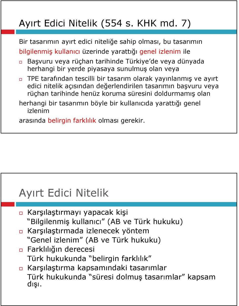 piyasaya sunulmuş olan veya TPE tarafından tescilli bir tasarım olarak yayınlanmış ve ayırt edici nitelik açısından değerlendirilen tasarımın başvuru veya rüçhan tarihinde henüz koruma süresini