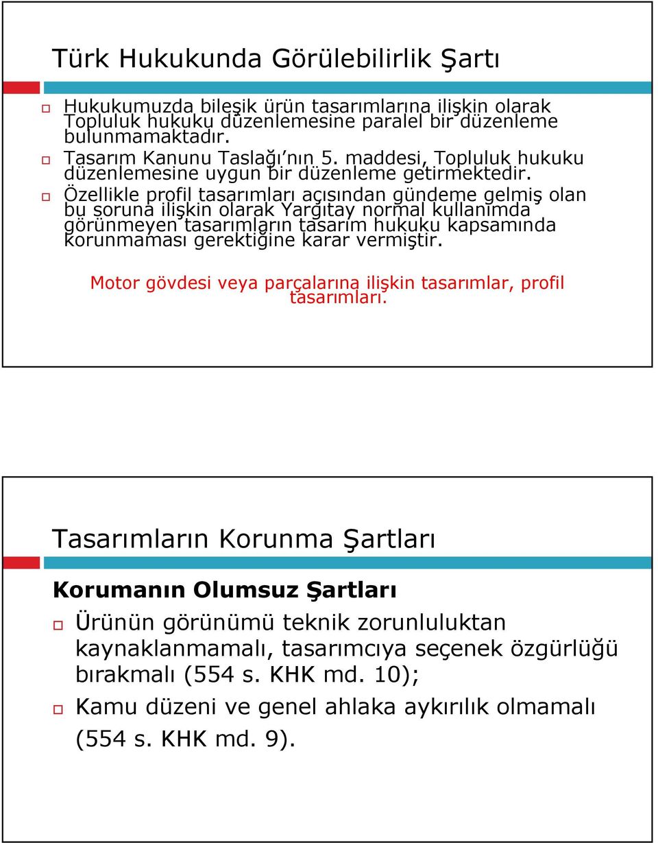 Özellikle profil tasarımları açısından gündeme gelmiş olan bu soruna ilişkin olarak Yargıtay normal kullanımda görünmeyen tasarımların tasarım hukuku kapsamında korunmaması gerektiğine karar