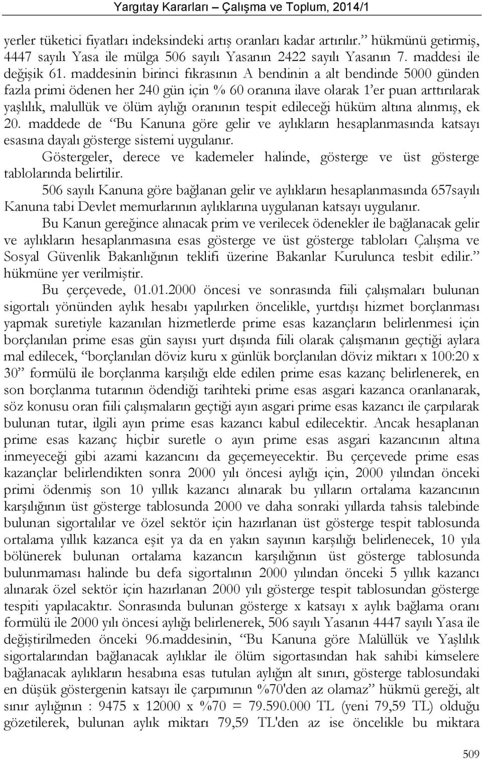 tespit edileceği hüküm altına alınmış, ek 20. maddede de Bu Kanuna göre gelir ve aylıkların hesaplanmasında katsayı esasına dayalı gösterge sistemi uygulanır.