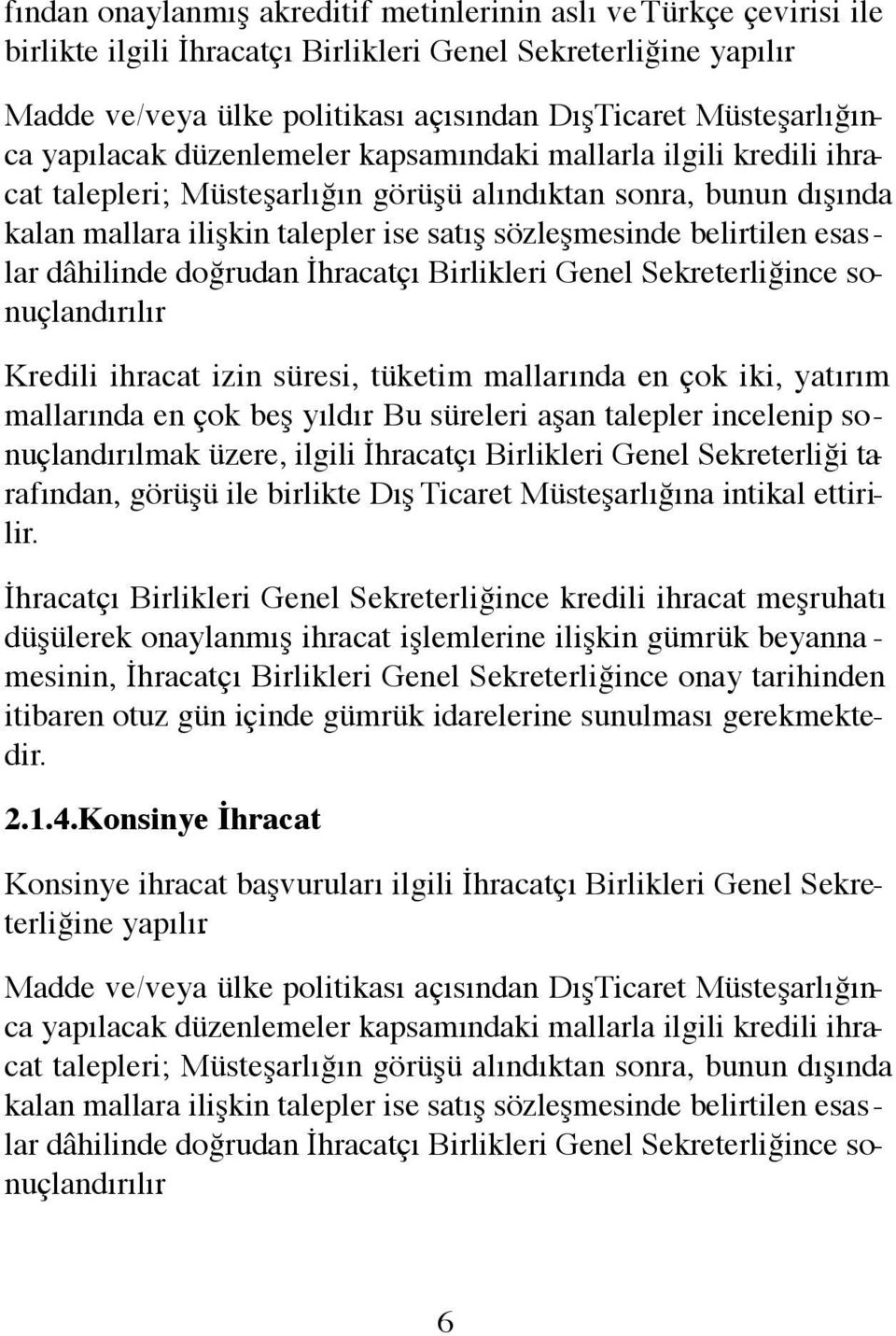 kalan mallara ilişkin talepler ise satış sözleşmesinde belirtilen esaslar dâhilinde doğrudan İhracatçı Birlikleri Genel Sekreterliğince sonuçlandırılır.