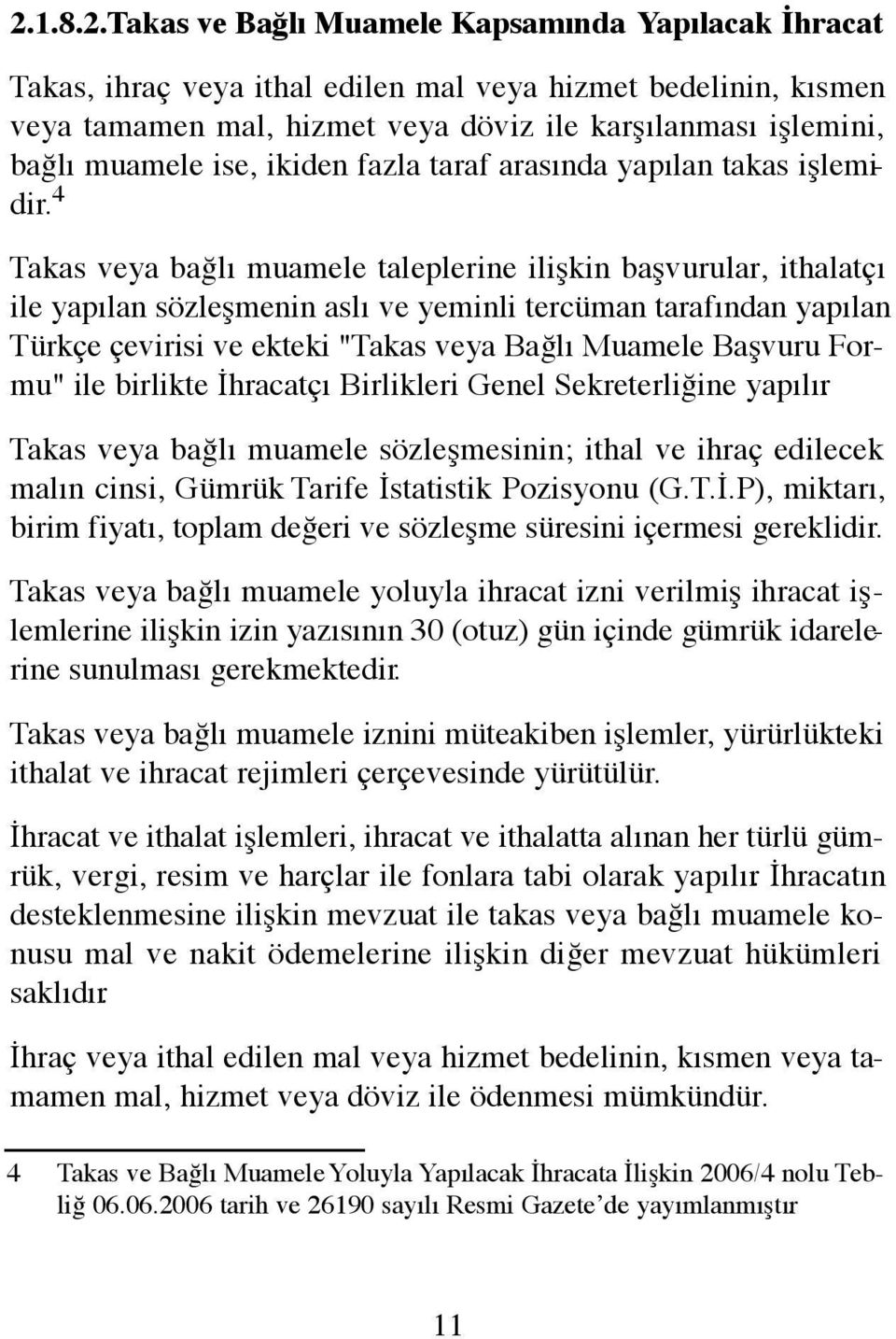 4 Takas veya bağlı muamele taleplerine ilişkin başvurular, ithalatçı ile yapılan sözleşmenin aslı ve yeminli tercüman tarafından yapılan Türkçe çevirisi ve ekteki "Takas veya Bağlı Muamele Başvuru