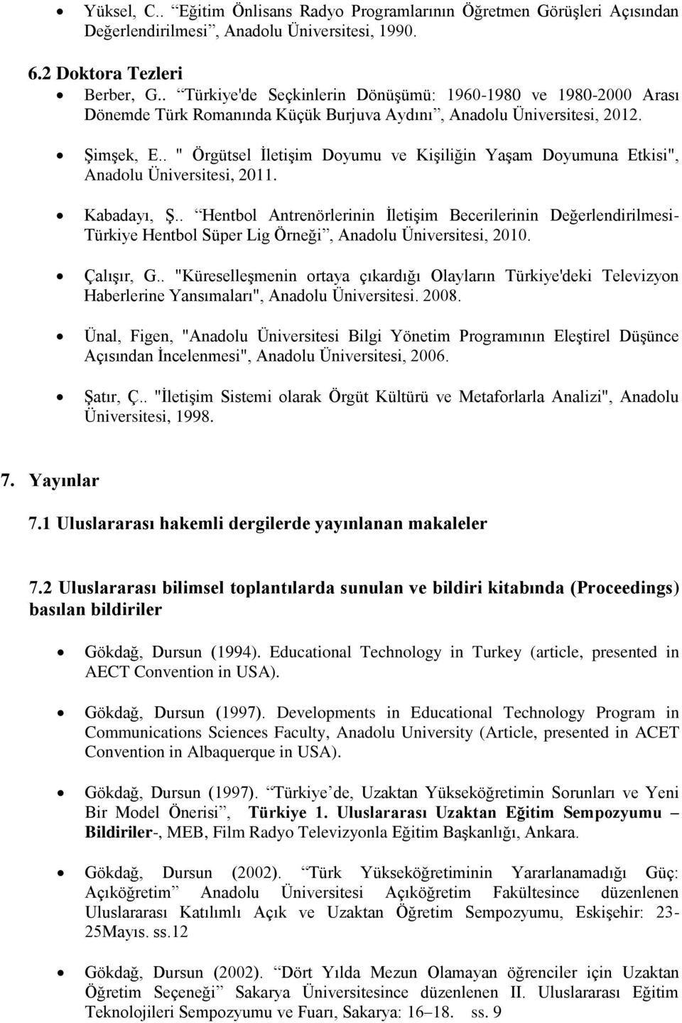 . " Örgütsel İletişim Doyumu ve Kişiliğin Yaşam Doyumuna Etkisi", Anadolu Üniversitesi, 2011. Kabadayı, Ş.