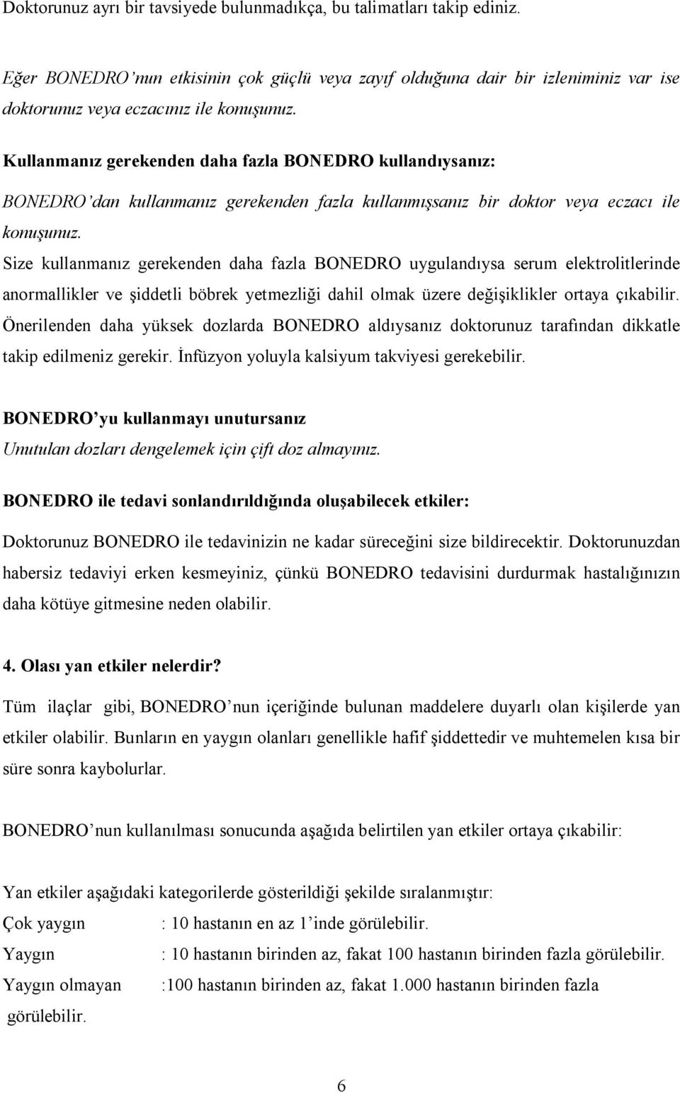 Size kullanmanız gerekenden daha fazla BONEDRO uygulandıysa serum elektrolitlerinde anormallikler ve şiddetli böbrek yetmezliği dahil olmak üzere değişiklikler ortaya çıkabilir.