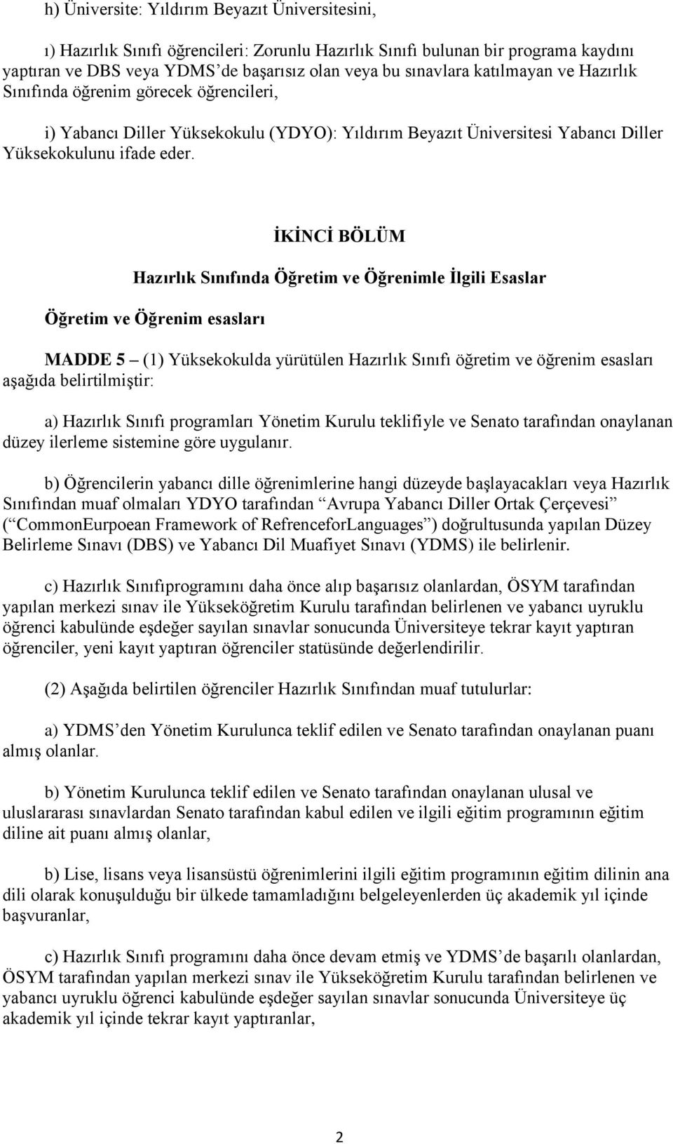 ĠKĠNCĠ BÖLÜM Hazırlık Sınıfında Öğretim ve Öğrenimle Ġlgili Esaslar Öğretim ve Öğrenim esasları MADDE 5 (1) Yüksekokulda yürütülen Hazırlık Sınıfı öğretim ve öğrenim esasları aşağıda belirtilmiştir: