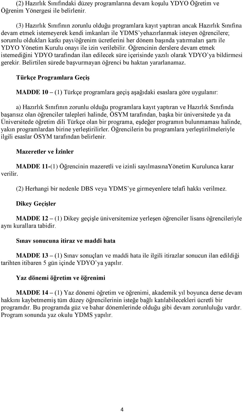 payı/öğrenim ücretlerini her dönem başında yatırmaları şartı ile YDYO Yönetim Kurulu onayı ile izin verilebilir.