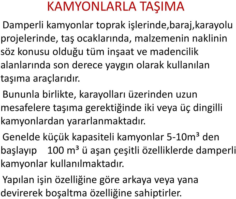 Bununla birlikte, karayolları üzerinden uzun mesafelere taşıma gerektiğinde iki veya üç dingilli kamyonlardan yararlanmaktadır.