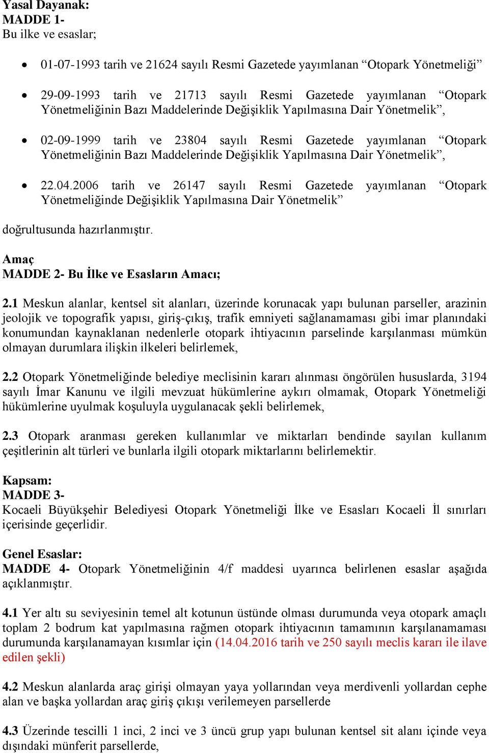 Dair Yönetmelik, 22.04.2006 tarih ve 26147 sayılı Resmi Gazetede yayımlanan Otopark Yönetmeliğinde Değişiklik Yapılmasına Dair Yönetmelik doğrultusunda hazırlanmıştır.