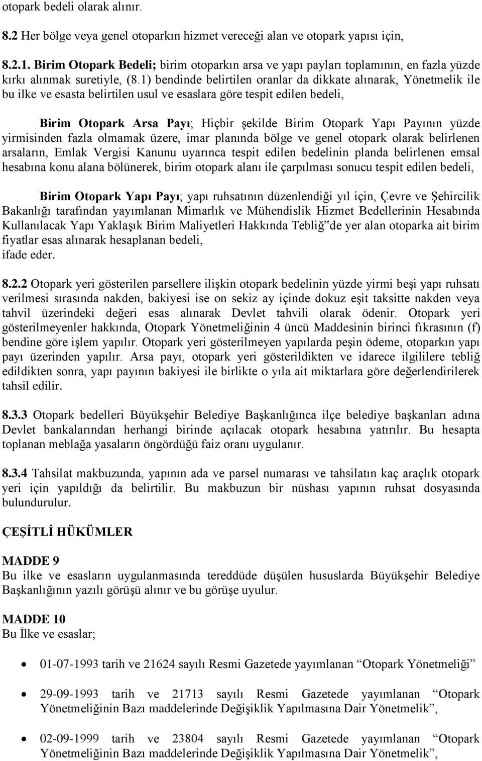 1) bendinde belirtilen oranlar da dikkate alınarak, Yönetmelik ile bu ilke ve esasta belirtilen usul ve esaslara göre tespit edilen bedeli, Birim Otopark Arsa Payı; Hiçbir şekilde Birim Otopark Yapı