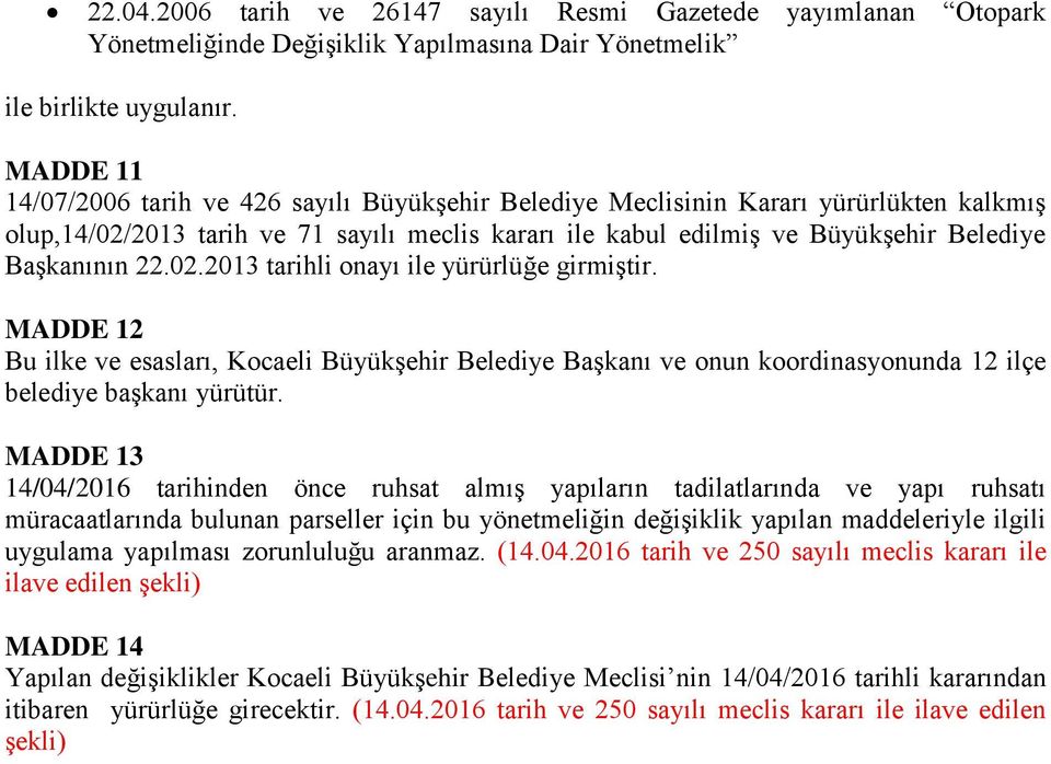 22.02.2013 tarihli onayı ile yürürlüğe girmiştir. MADDE 12 Bu ilke ve esasları, Kocaeli Büyükşehir Belediye Başkanı ve onun koordinasyonunda 12 ilçe belediye başkanı yürütür.