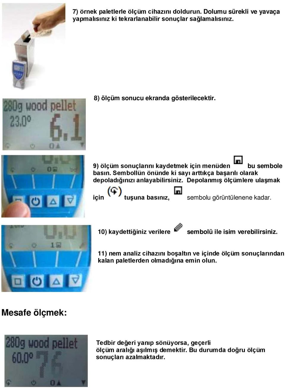 Depolanmış ölçümlere ulaşmak için tuşuna basınız, sembolu görüntülenene kadar. 10) kaydettiğiniz verilere sembolü ile isim verebilirsiniz.