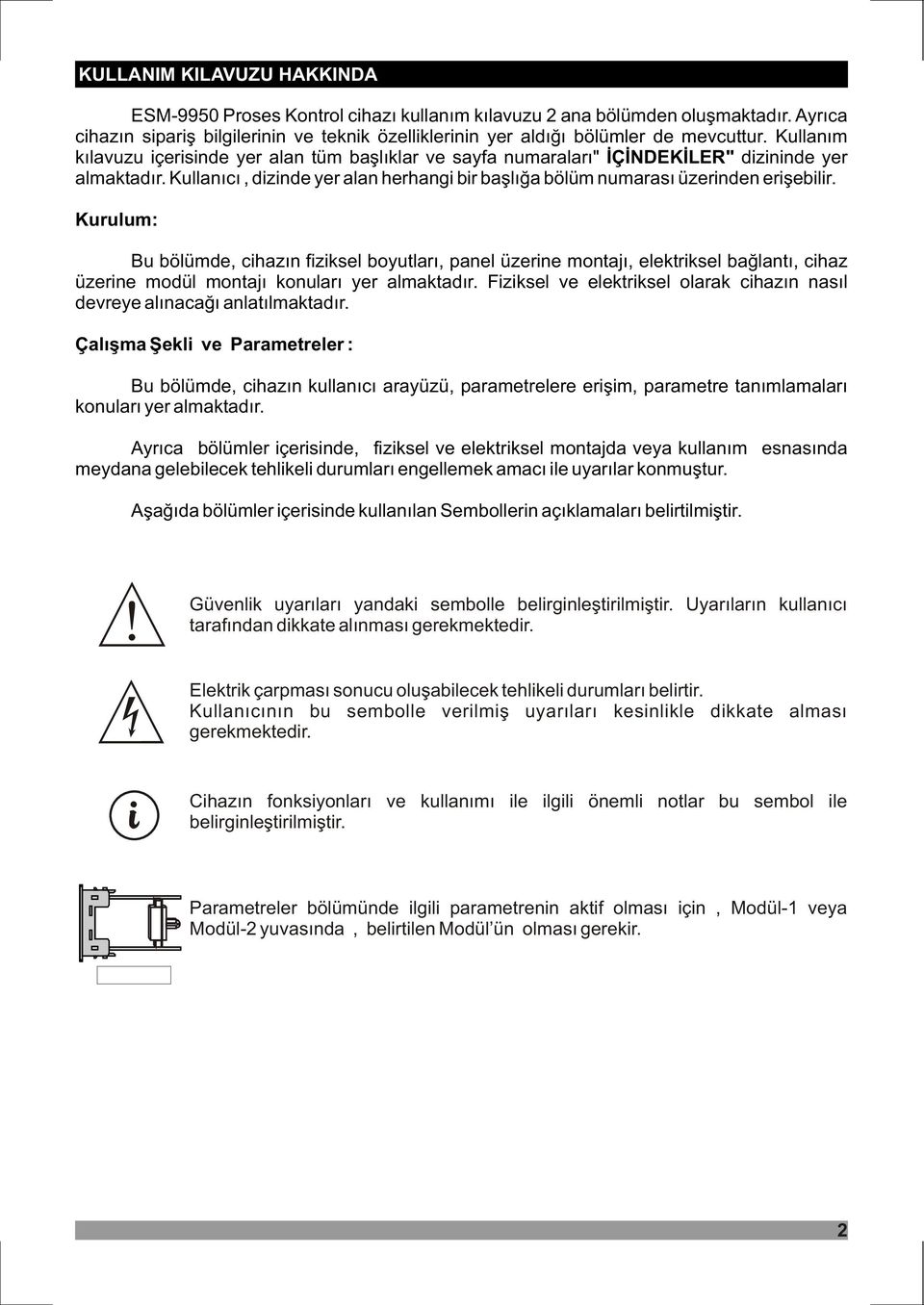 Kurulum: Bu bölümde, cihazýn fiziksel boyutlarý, panel üzerine montajý, elektriksel baðlantý, cihaz üzerine modül montajý konularý yer almaktadýr.