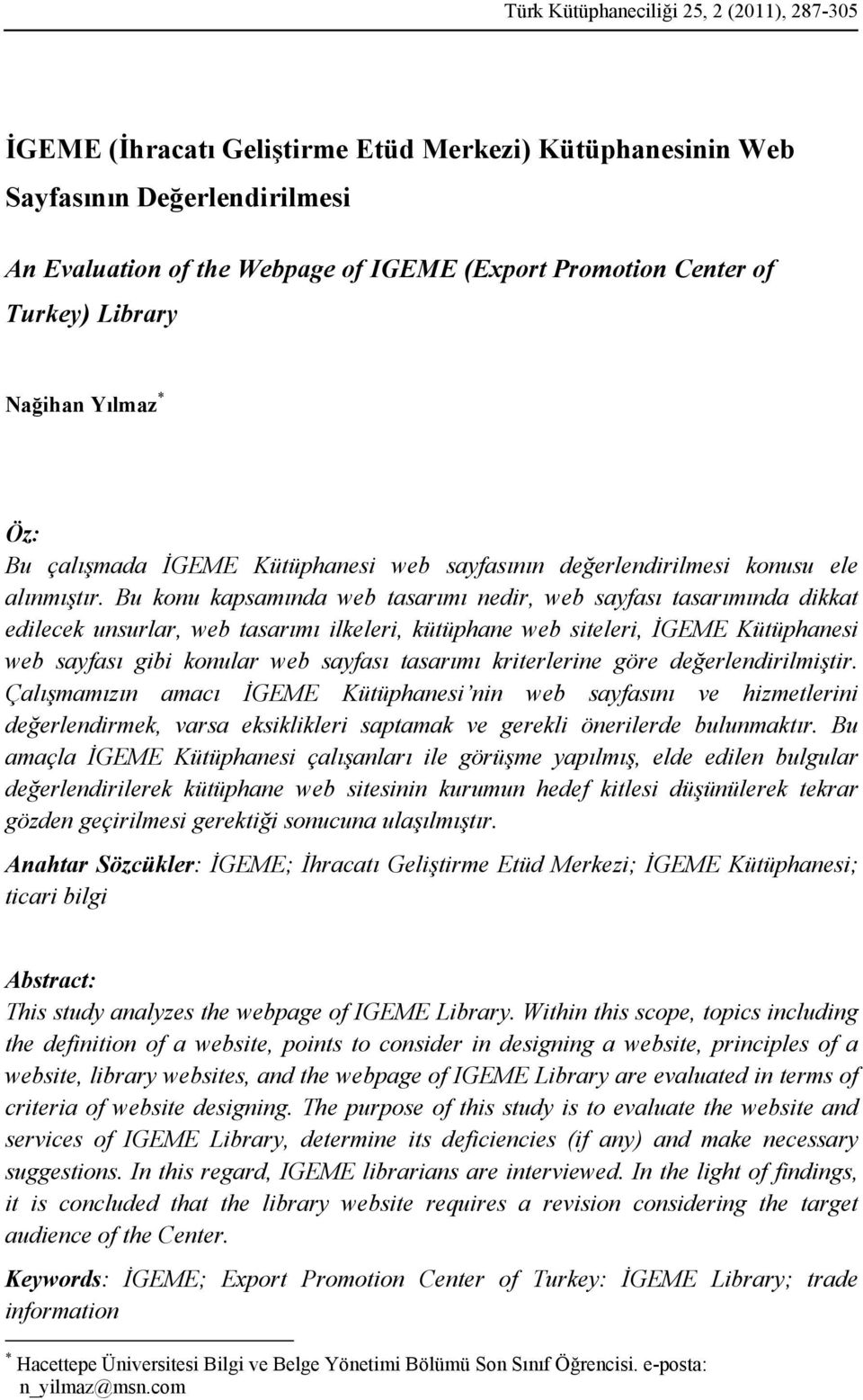 Bu konu kapsamında web tasarımı nedir, web sayfası tasarımında dikkat edilecek unsurlar, web tasarımı ilkeleri, kütüphane web siteleri, İGEME Kütüphanesi web sayfası gibi konular web sayfası tasarımı