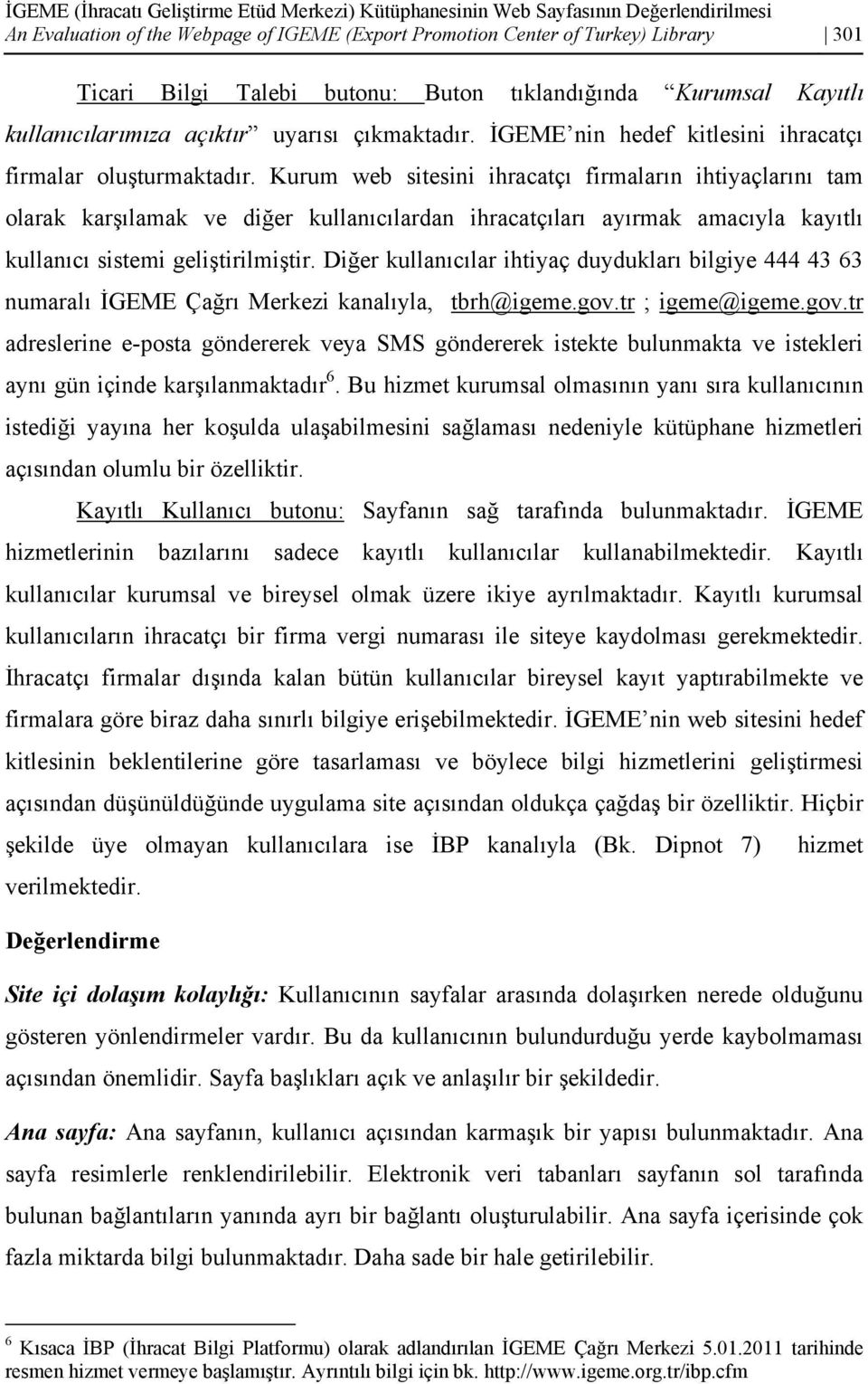 Kurum web sitesini ihracatçı firmaların ihtiyaçlarını tam olarak karşılamak ve diğer kullanıcılardan ihracatçıları ayırmak amacıyla kayıtlı kullanıcı sistemi geliştirilmiştir.