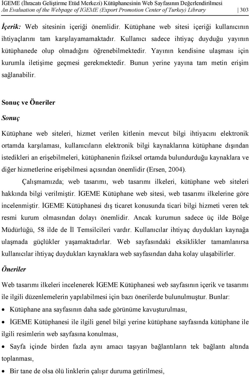 Yayının kendisine ulaşması için kurumla iletişime geçmesi gerekmektedir. Bunun yerine yayına tam metin erişim sağlanabilir.