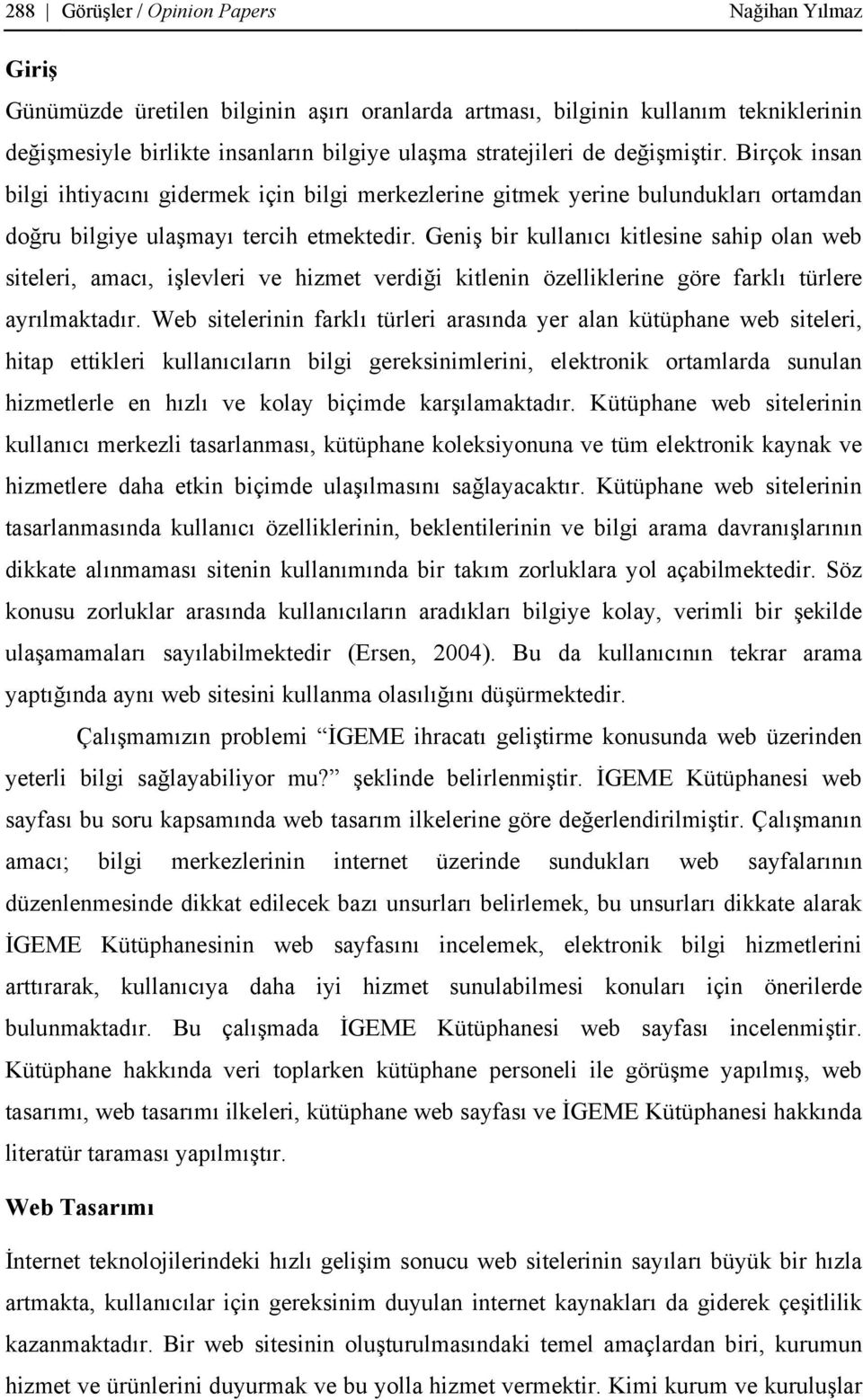 Geniş bir kullanıcı kitlesine sahip olan web siteleri, amacı, işlevleri ve hizmet verdiği kitlenin özelliklerine göre farklı türlere ayrılmaktadır.