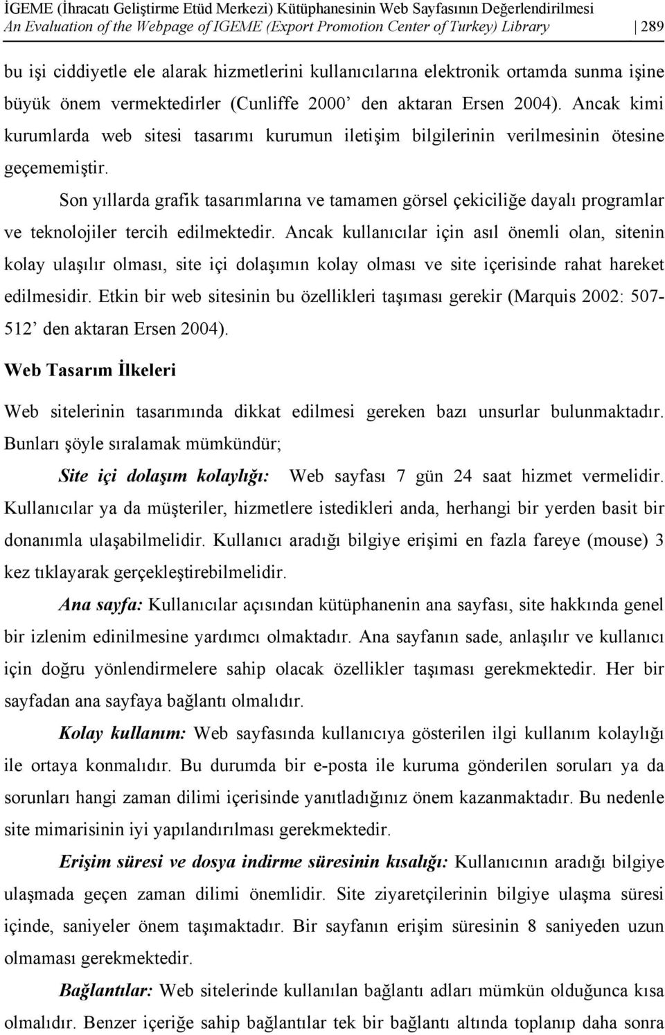 Ancak kimi kurumlarda web sitesi tasarımı kurumun iletişim bilgilerinin verilmesinin ötesine geçememiştir.