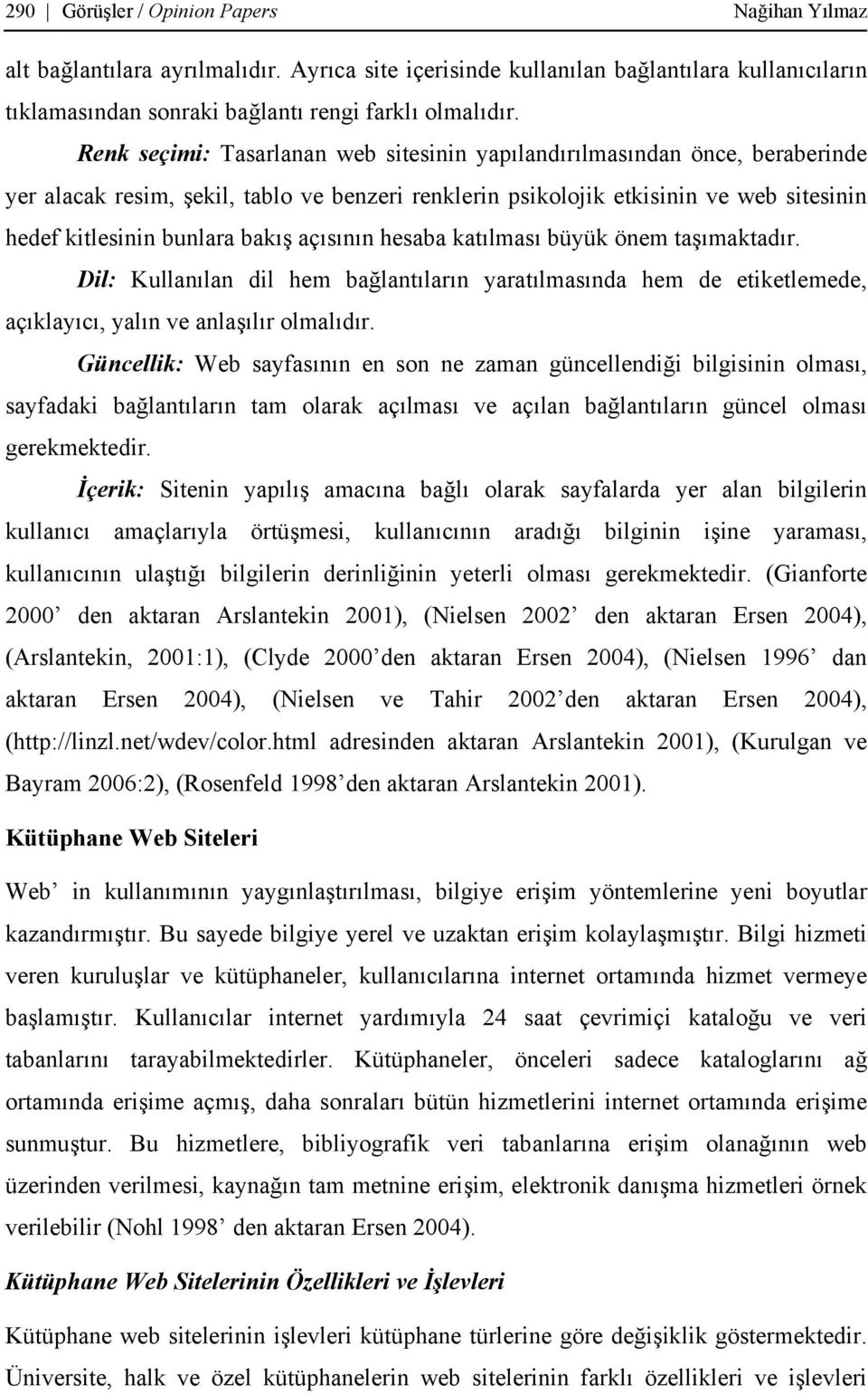 açısının hesaba katılması büyük önem taşımaktadır. Dil: Kullanılan dil hem bağlantıların yaratılmasında hem de etiketlemede, açıklayıcı, yalın ve anlaşılır olmalıdır.