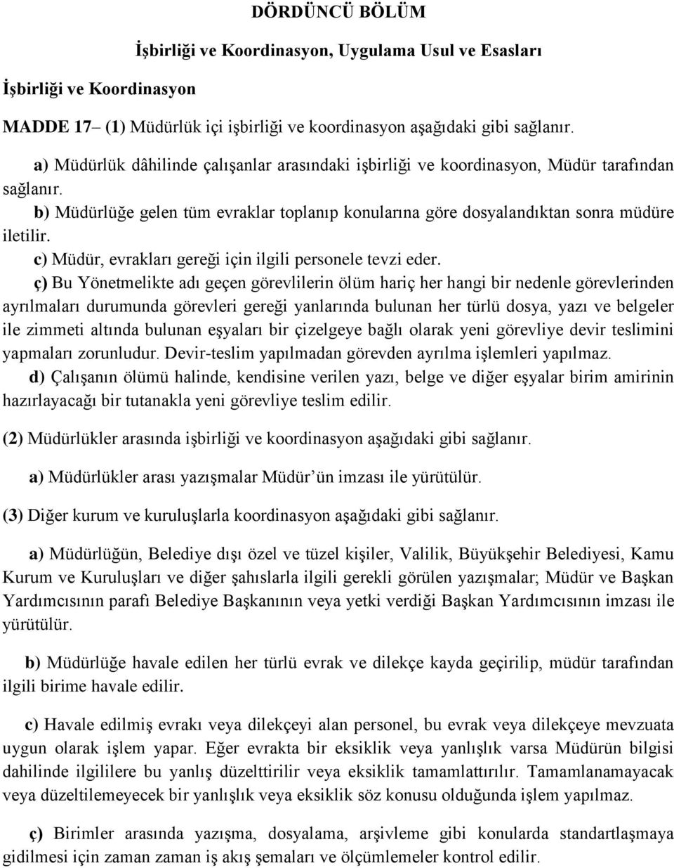 c) Müdür, evrakları gereği için ilgili personele tevzi eder.