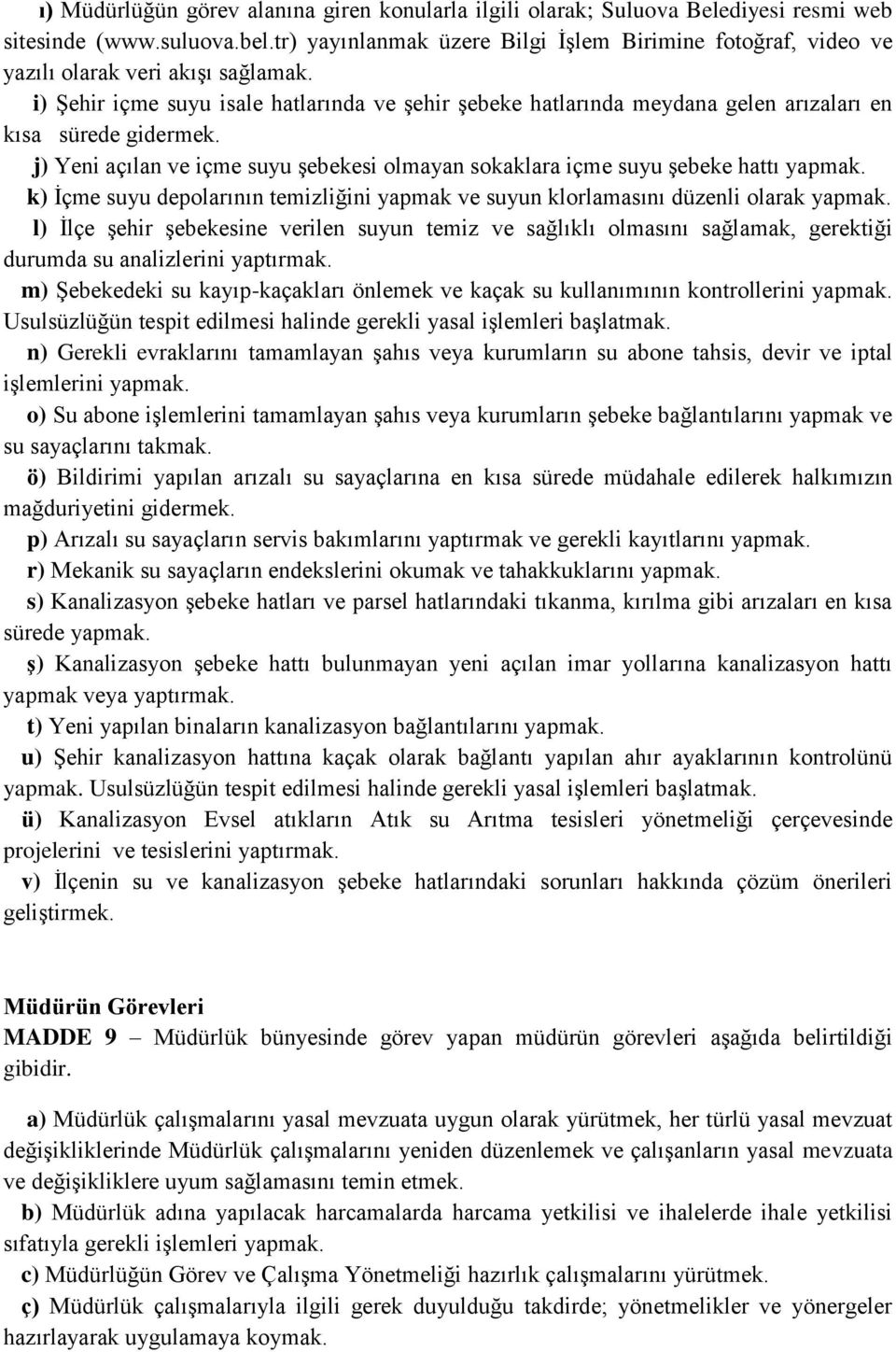 i) Şehir içme suyu isale hatlarında ve şehir şebeke hatlarında meydana gelen arızaları en kısa sürede gidermek. j) Yeni açılan ve içme suyu şebekesi olmayan sokaklara içme suyu şebeke hattı yapmak.