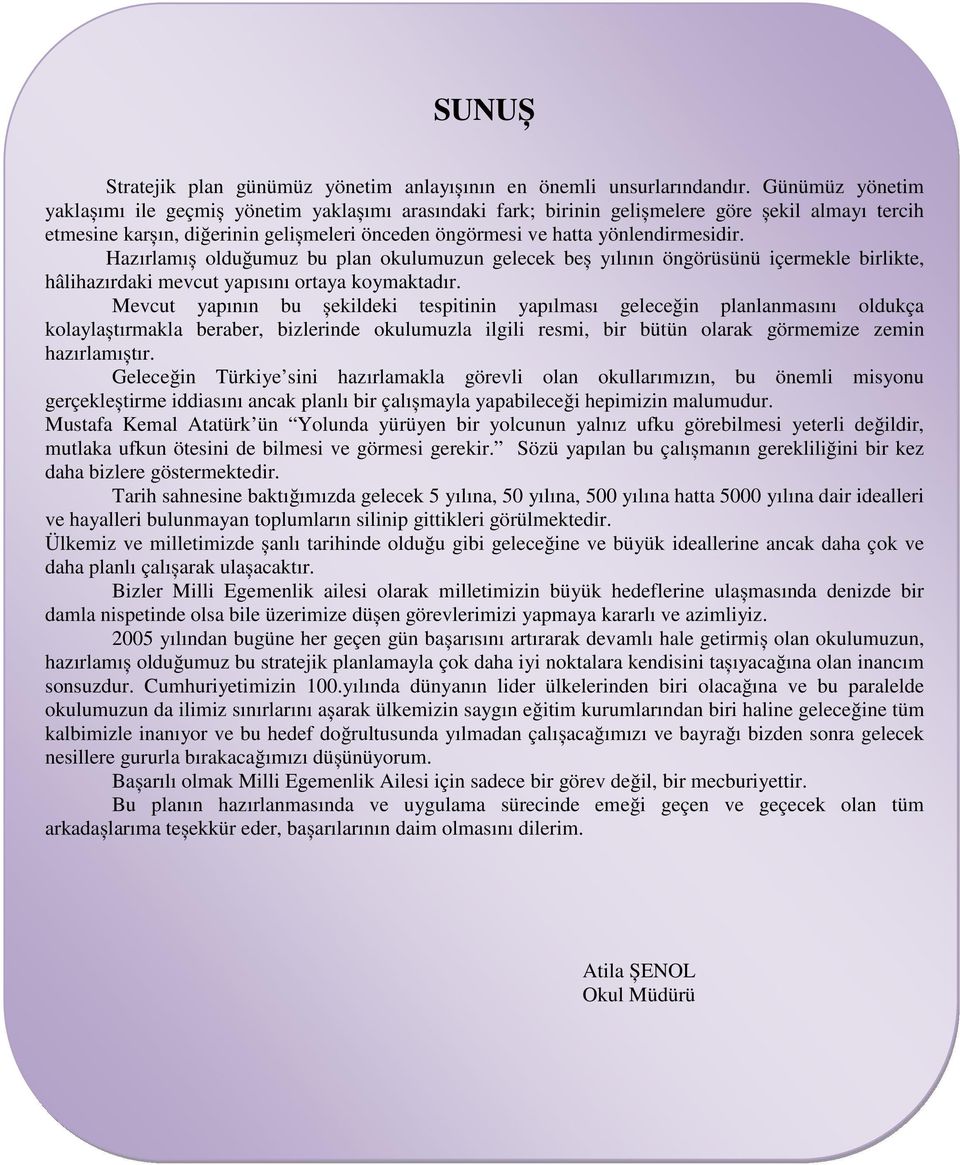 Hazırlamıș olduğumuz bu plan okulumuzun gelecek beș yılının öngörüsünü içermekle birlikte, hâlihazırdaki mevcut yapısını ortaya koymaktadır.