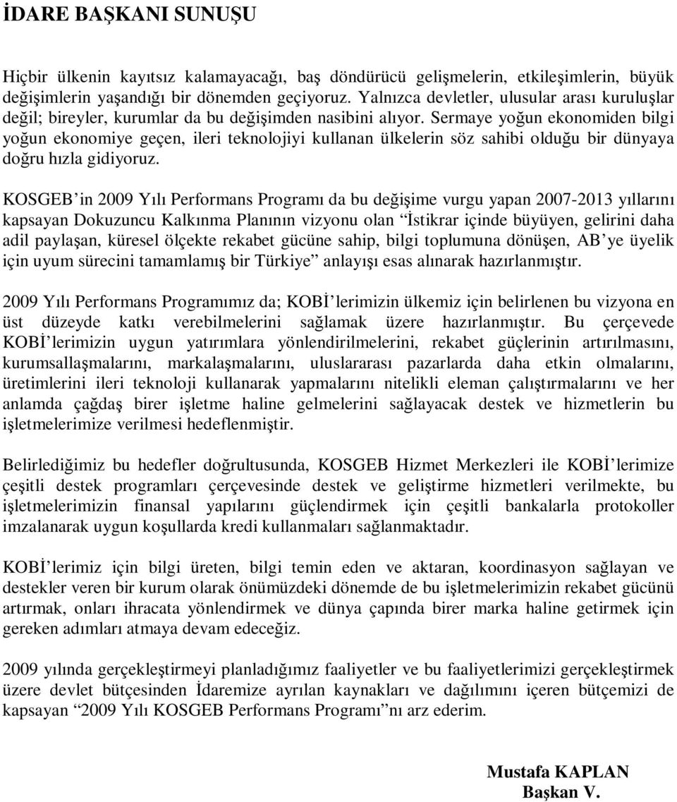 Sermaye yoğun ekonomiden bilgi yoğun ekonomiye geçen, ileri teknolojiyi kullanan ülkelerin söz sahibi olduğu bir dünyaya doğru hızla gidiyoruz.