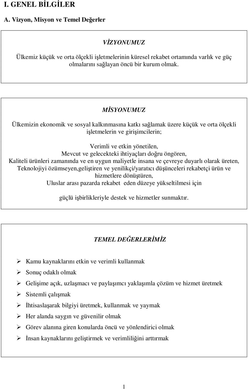 öngören, Kaliteli ürünleri zamanında ve en uygun maliyetle insana ve çevreye duyarlı olarak üreten, Teknolojiyi özümseyen,geliştiren ve yenilikçi/yaratıcı düşünceleri rekabetçi ürün ve hizmetlere