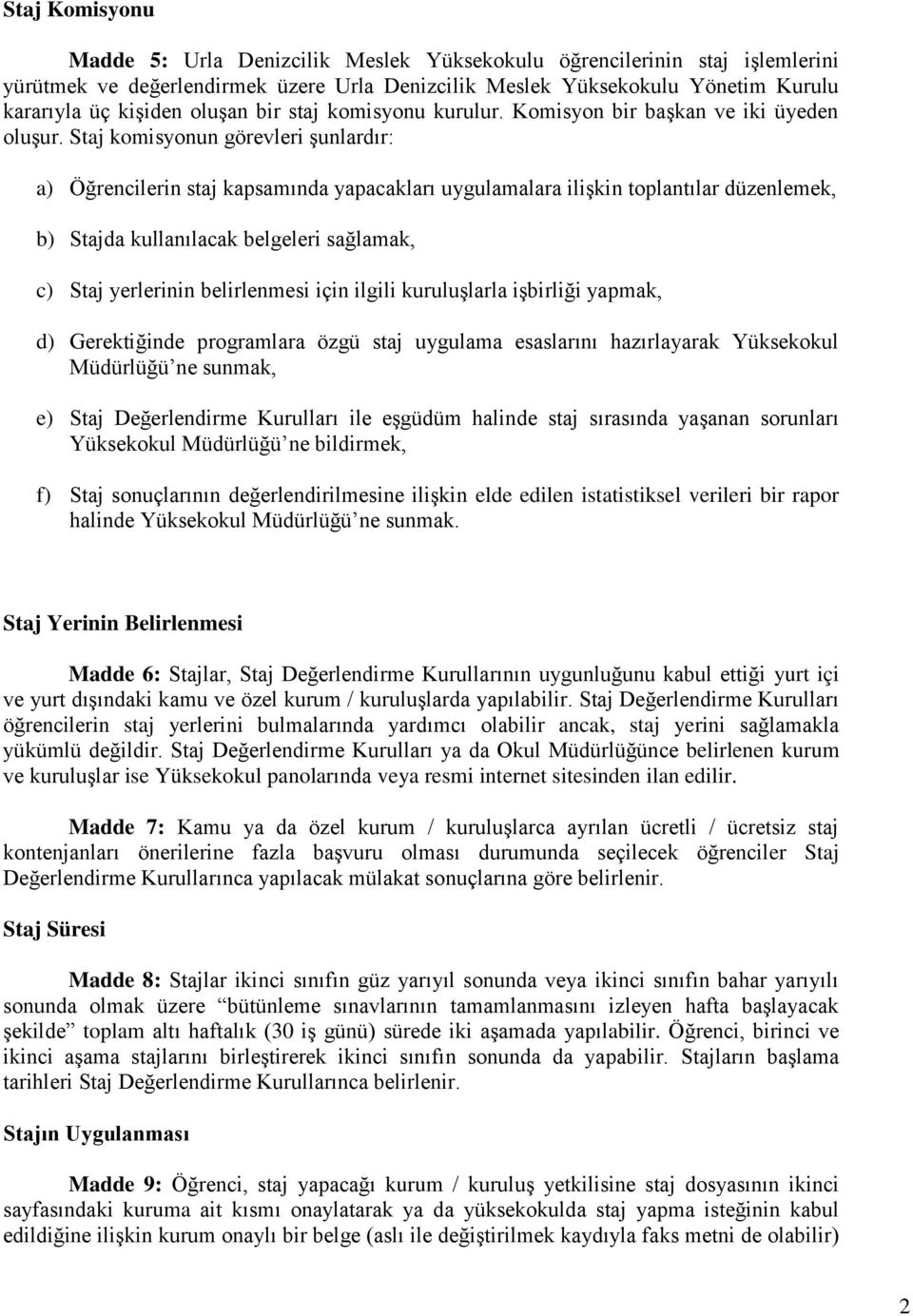 Staj komisyonun görevleri şunlardır: a) Öğrencilerin staj kapsamında yapacakları uygulamalara ilişkin toplantılar düzenlemek, b) Stajda kullanılacak belgeleri sağlamak, c) Staj yerlerinin