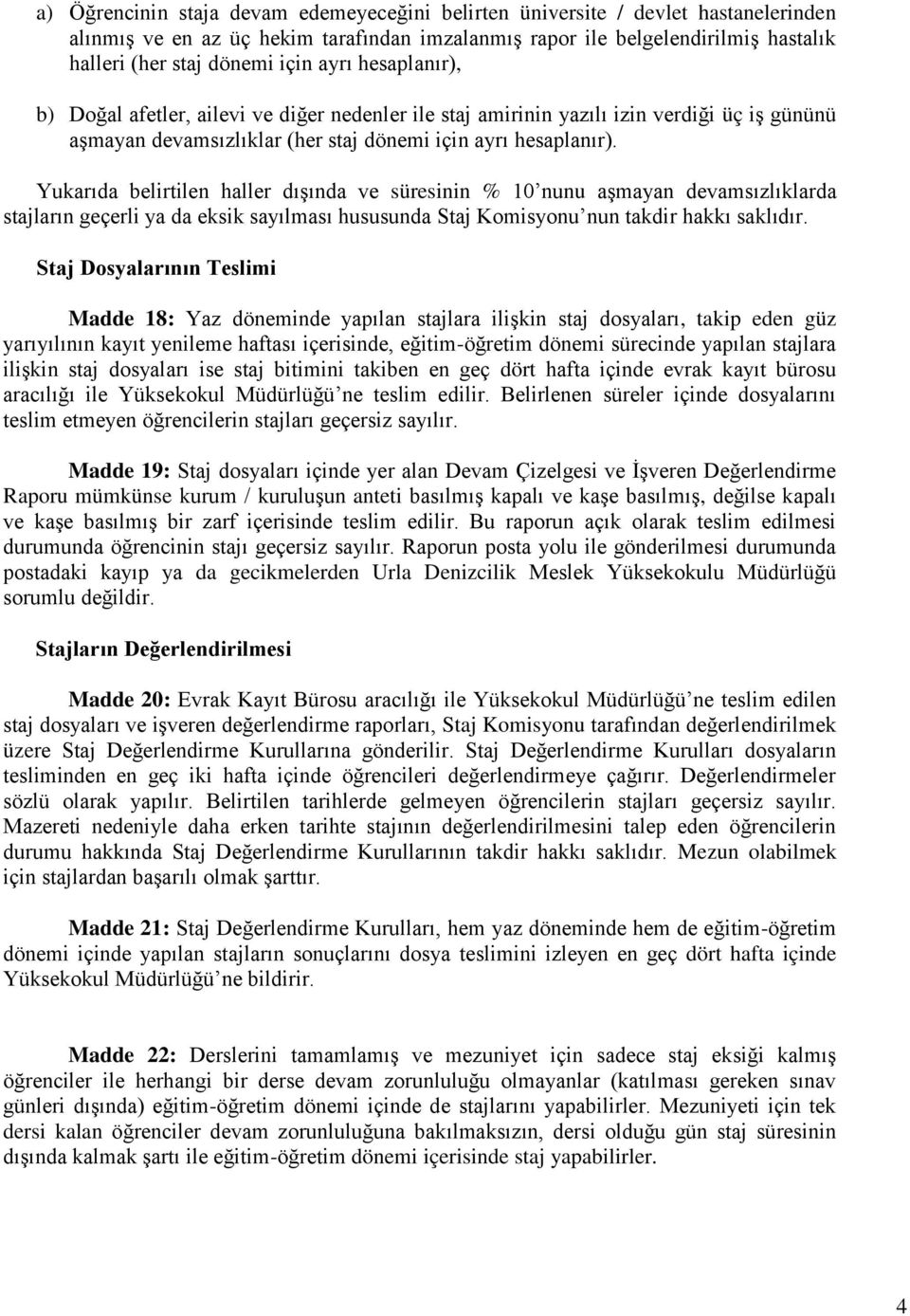 Yukarıda belirtilen haller dışında ve süresinin % 10 nunu aşmayan devamsızlıklarda stajların geçerli ya da eksik sayılması hususunda Staj Komisyonu nun takdir hakkı saklıdır.