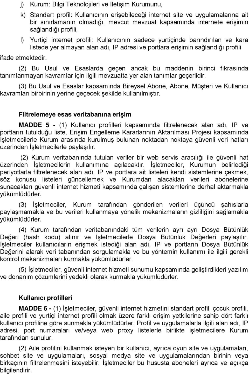 etmektedir. (2) Bu Usul ve Esaslarda geçen ancak bu maddenin birinci fıkrasında tanımlanmayan kavramlar için ilgili mevzuatta yer alan tanımlar geçerlidir.