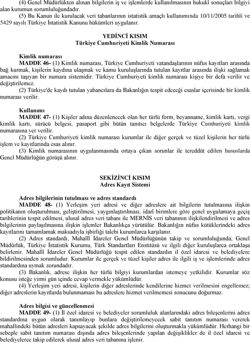 YEDİNCİ KISIM Türkiye Cumhuriyeti Kimlik Numarası Kimlik numarası MADDE 46- (1) Kimlik numarası, Türkiye Cumhuriyeti vatandaşlarının nüfus kayıtları arasında bağ kurmak, kişilerin kaydına ulaşmak ve