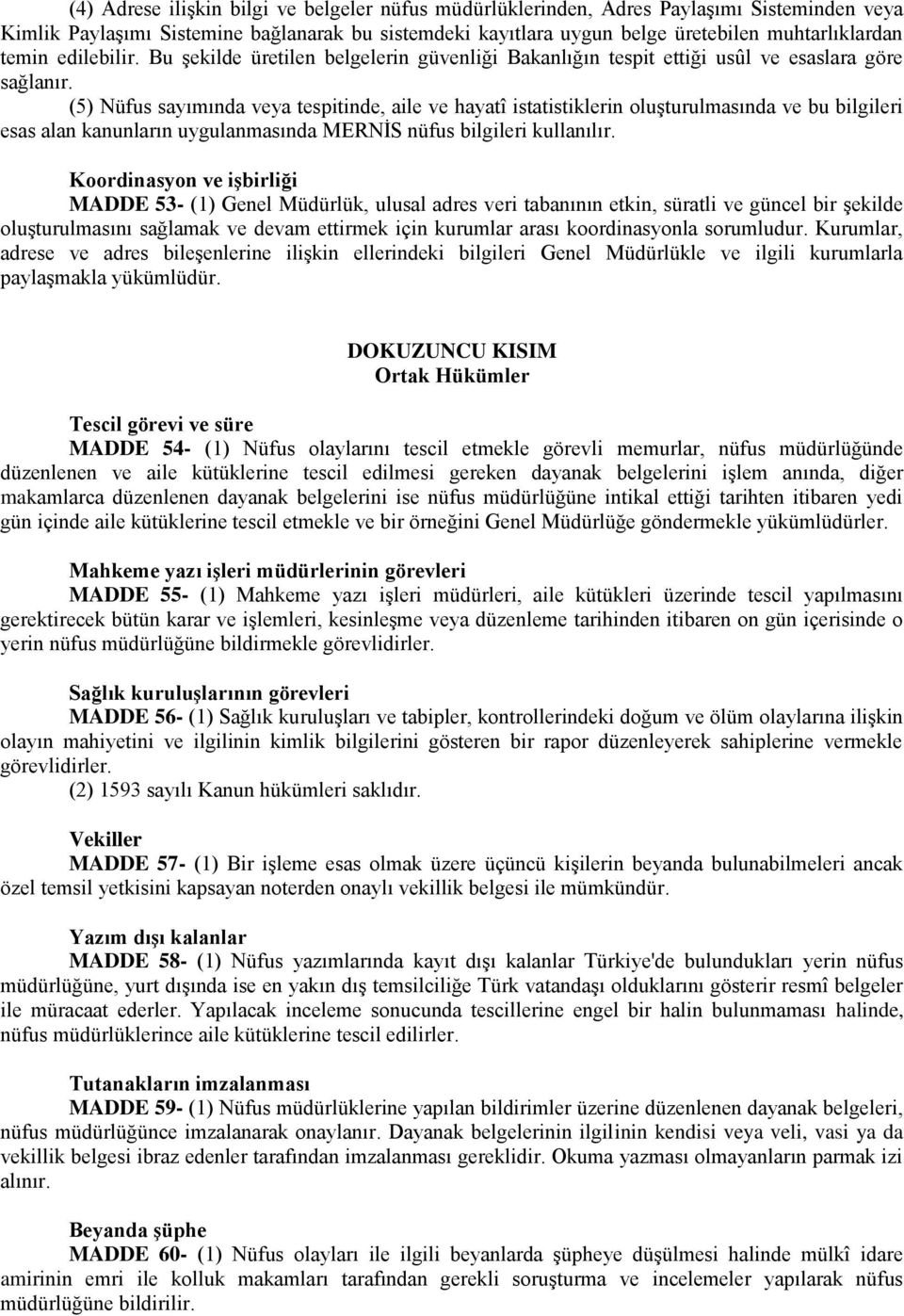 (5) Nüfus sayımında veya tespitinde, aile ve hayatî istatistiklerin oluşturulmasında ve bu bilgileri esas alan kanunların uygulanmasında MERNİS nüfus bilgileri kullanılır.