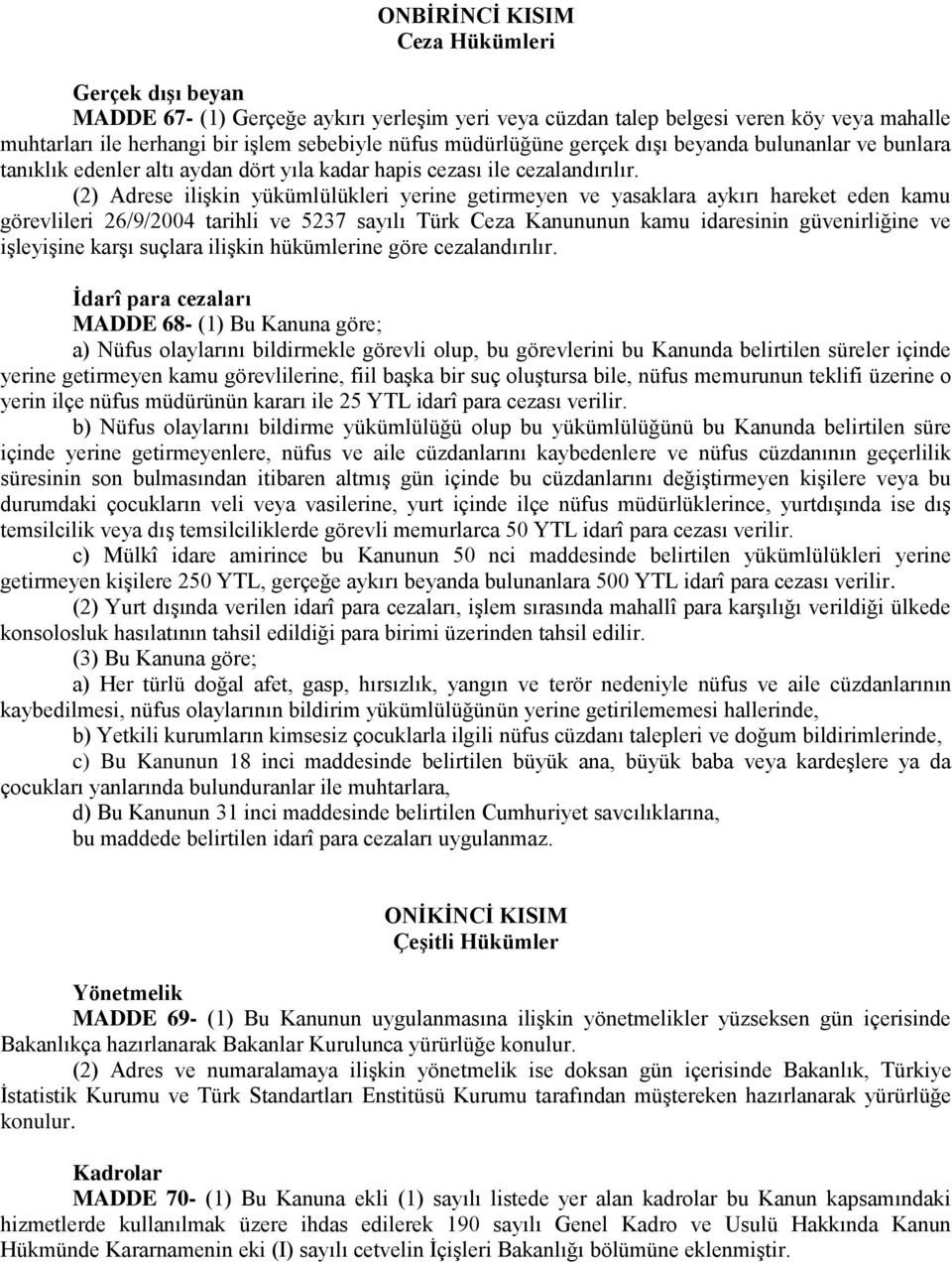 (2) Adrese ilişkin yükümlülükleri yerine getirmeyen ve yasaklara aykırı hareket eden kamu görevlileri 26/9/2004 tarihli ve 5237 sayılı Türk Ceza Kanununun kamu idaresinin güvenirliğine ve işleyişine