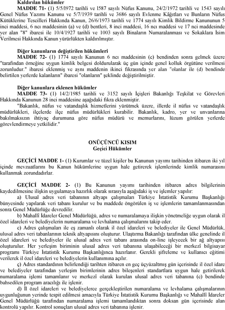 ve 17 nci maddesinde yer alan "8" ibaresi ile 10/4/1927 tarihli ve 1003 sayılı Binaların Numaralanması ve Sokaklara İsim Verilmesi Hakkında Kanun yürürlükten kaldırılmıştır.