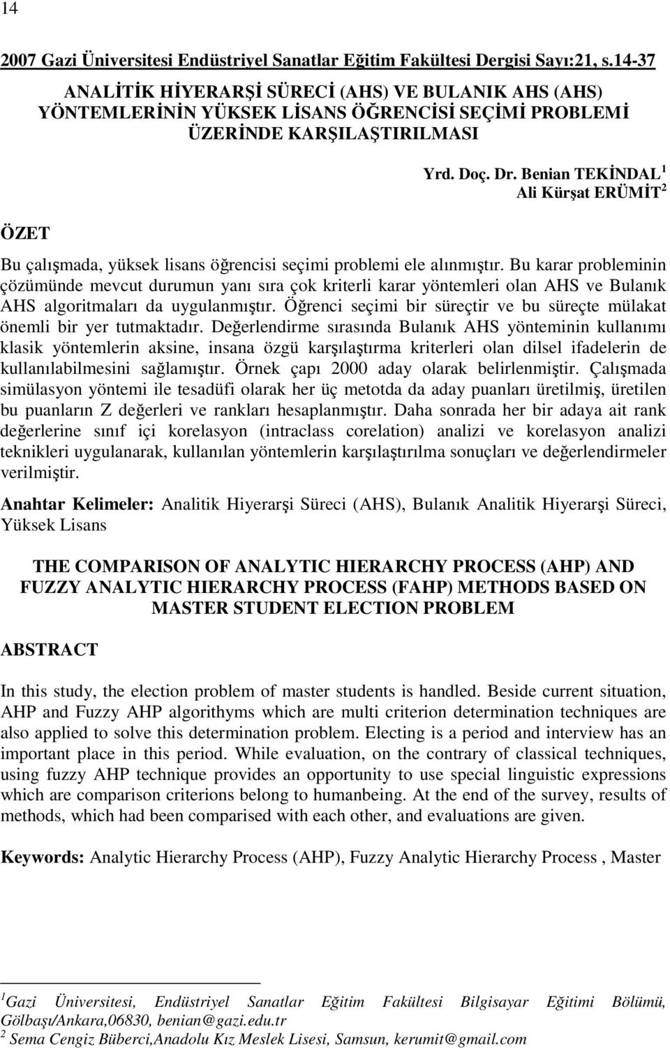 Benian TEKĐNDAL Ali Kürşat ERÜMĐT 2 Bu çalışmada, yüksek lisans öğrencisi seçimi problemi ele alınmıştır.