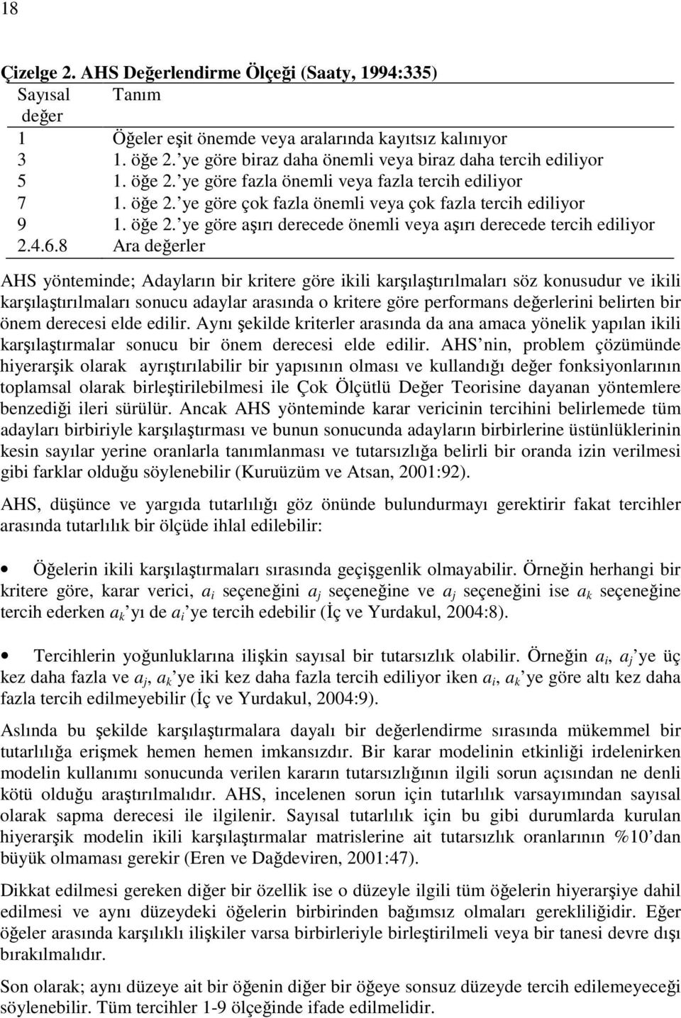 4.6.8 Ara değerler AHS yönteminde; Adayların bir kritere göre ikili karşılaştırılmaları söz konusudur ve ikili karşılaştırılmaları sonucu adaylar arasında o kritere göre performans değerlerini