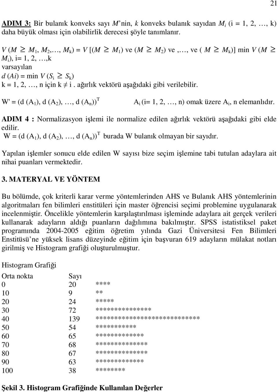 2 W' = (d (A ), d (A 2 ),, d (A n )) T A i (i=, 2,, n) omak üzere A i, n elemanlıdır. ADIM 4 : Normalizasyon işlemi ile normalize edilen ağırlık vektörü aşağıdaki gibi elde edilir.